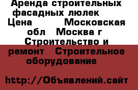Аренда строительных фасадных люлек ZLP › Цена ­ 800 - Московская обл., Москва г. Строительство и ремонт » Строительное оборудование   